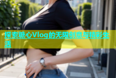 探索糖心Vlog的无限创意与精彩生活