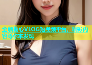 全新糖心VLOG短视频平台，精彩内容等你来发现