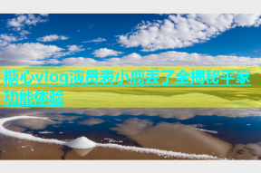 糖心vlog演员表小鹿丢了全揭秘平家功能体验