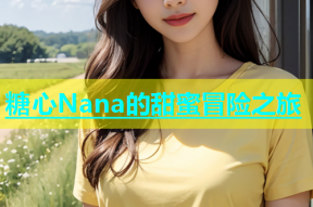 糖心Nana的甜蜜冒险之旅