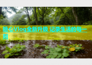 糖心Vlog全新升级 记录生活的每一刻