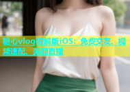 糖心vlog破解版iOS：免费交友、视频速配、美颜直播