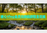 糖心Vlog会员兑换码获取全攻略