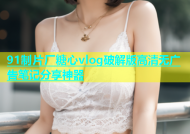 91制片厂糖心vlog破解版高清无广告笔记分享神器