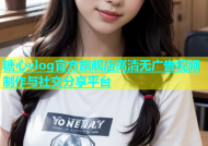 糖心vlog官方旗舰店高清无广告视频制作与社交分享平台